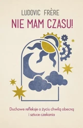 eBook Nie mam czasu! Duchowe refleksje o życiu chwilą obecną i sztuce czekania - Ludovic Frere epub mobi