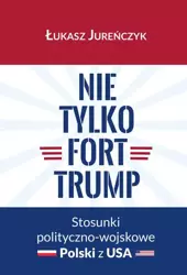 eBook Nie tylko Fort Trump. Stosunki polityczno-wojskowe Polski z USA - Łukasz Jureńczyk