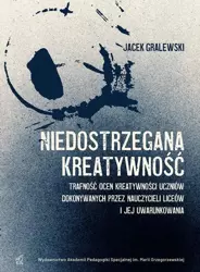 eBook Niedostrzegana kreatywność. Trafność ocen kreatywności uczniów dokonywanych przez nauczycieli liceów i jej uwarunkowania - Jacek Gralewski