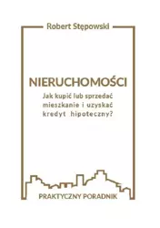 eBook Nieruchomości. Jak kupić lub sprzedać mieszkanie i uzyskać kredyt hipoteczny? - Robert Stępowski epub mobi