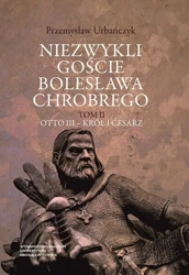 eBook Niezwykli goście Bolesława Chrobrego. Tom 2: Otto III – król i cesarz - Przemysław Urbańczyk