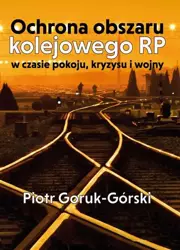 eBook Ochrona obszaru kolejowego RP w czasie pokoju, kryzysu i wojny - Piotr Goruk-Górski