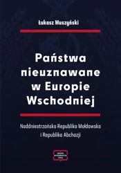 eBook Państwa nieuznawane w Europie Wschodniej. Naddniestrzańska Republika Mołdawska i Republika Abchazji - Łukasz Muszyński