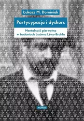 eBook Partycypacja i dyskurs. Mentalność pierwotna w badaniach Luciena Lévy-Bruhla - Łukasz Dominiak