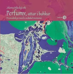 eBook Perfumy, attar i bakhur. Przewodnik po świecie arabskich wonności - Jolanta Mikołajczyk epub mobi