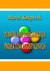 eBook Planowanie i organizacja projektów logistycznych - Marek Kasperek