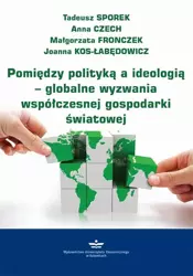 eBook Pomiędzy polityką a ideologią – globalne wyzwania współczesnej gospodarki światowej - Tadeusz Sporek