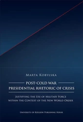 eBook Post-Cold War Presidential Rhetoric of Crisis. Justifying the Use of Military Force within the Context of the New World Order - Marta Kobylska