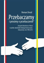 eBook "Przebaczamy i prosimy o przebaczenie". Związek Ukraińców w Polsce w polsko-ukraińskim dialogu historycznym. Dokumenty z lat 1990-2015 - Roman Drozd