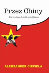 eBook Przez Chiny. Kraj przyjaznych ludzi, śmieci i dymu - Aleksander Ciepiela