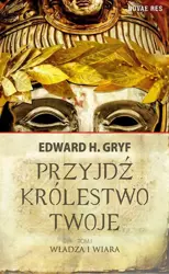 eBook Przyjdź królestwo twoje. Tom I - Władza i wiara - Edward H. Gryf mobi epub