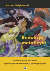 eBook Redukcja metafizyki . Stanisław Ignacy Witkiewicz i ponowoczesna transformacja paradygmatyczna . - Mariusz Oziębłowski