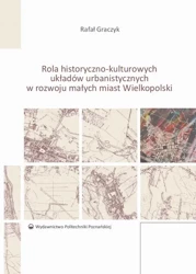 eBook Rola historyczno-kulturowych układów urbanistycznych w rozwoju małych miast Wielkopolski - Rafał Graczyk