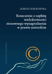 eBook Roszczenie o zapłatę wielokrotności stosownego wynagrodzenia w prawie autorskim - Dorota Sokołowska