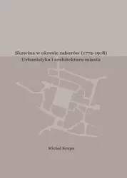 eBook Skawina w okresie zaborów (1772-1918). Urbanistyka i artchitektura miasta - Michał Krupa