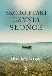 eBook Skoro ptaki czynią słońce - Alistair MacLeod mobi epub