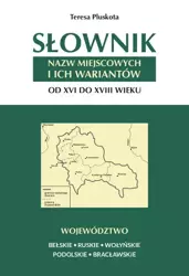 eBook Słownik nazw miejscowych i ich wariantów od XVI do XVIII wieku. Województwo bełskie, ruskie, wołyńskie, podolskie i bracławskie - Teresa Pluskota