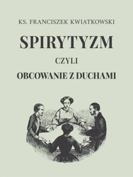 eBook Spirytyzm czyli obcowanie z duchami - Franciszek Kwiatkowski epub