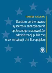 eBook Studium porównawcze systemów zabezpieczenia społecznego pracowników administracji publicznej oraz instytucji Unii Europejskiej - Paweł Kaleta mobi epub