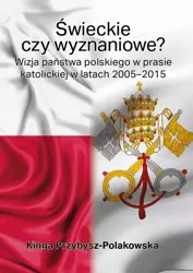 eBook Świeckie czy wyznaniowe? Wizja państwa polskiego w prasie katolickiej w latach 2005–2015 - Kinga Przybysz-Polakowska mobi epub