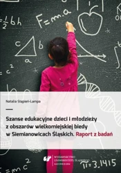 eBook Szanse edukacyjne dzieci i młodzieży z obszarów wielkomiejskiej biedy w Siemianowicach Śląskich. Raport z badań - Natalia Stępień-Lampa