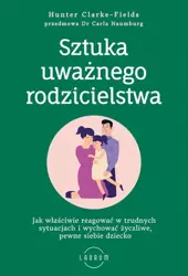 eBook Sztuka uważnego rodzicielstwa Jak właściwie reagować w trudnych sytuacjach i wychować życzliwe, pewne siebie dziecko - Hunter Clarke-Fields epub mobi