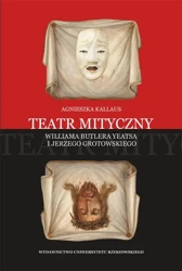 eBook Teatr mityczny Williama Butlera Yeatsa i Jerzego Grotowskiego - Agnieszka Kallaus