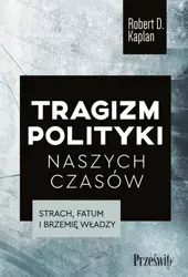 eBook Tragizm polityki naszych czasów. Strach, fatum i brzemię władzy - Robert D. Kaplan epub mobi