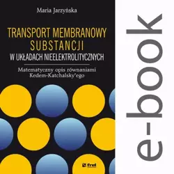 eBook Transport membranowy substancji w układach nieelektrolitycznych. Matematyczny opis równaniami Kedem-Katchalsky’ego - Maria Jarzyńska