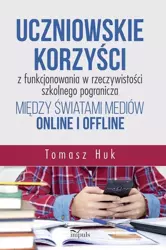 eBook Uczniowskie korzyści z funkcjonowania w rzeczywistości szkolnego pogranicza między światami mediów online i offline - Tomasz Huk mobi epub