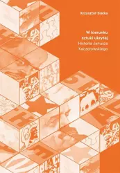 eBook W kierunku sztuki ukrytej. Historia Janusza Kaczorowskiego - Krzysztof Siatka