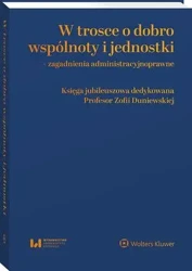 eBook W trosce o dobro wspólnoty i jednostki – zagadnienia administracyjnoprawne. Księga jubileuszowa dedykowana Profesor Zofii Duniewskiej - Anna Król