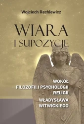 eBook Wiara i supozycje. Wokół filozofii i psychologii religii Władysława Witwickiego - Wojciech Rechlewicz