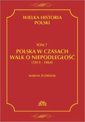 eBook Wielka Historia Polski Tom 7 Polska w czasach walk o niepodległość (1815 - 1864) - Marian Zgórniak