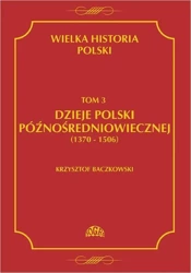 eBook Wielka historia Polski Tom 3 Dzieje Polski późnośredniowiecznej (1370-1506) - Krzysztof Baczkowski