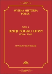 eBook Wielka historia Polski Tom 4 Dzieje Polski i Litwy (1506-1648) - Stanisław Grzybowski