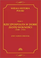 eBook Wielka historia Polski Tom 5 Rzeczpospolita w dobie złotej wolności (1648-1763) - Józef Andrzej Gierowski