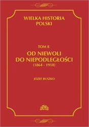 eBook Wielka historia Polski Tom 8 Od niewoli do niepodległości (1864-1918) - Józef Buszko