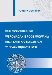 eBook Wielokryterialne wspomaganie podejmowania decyzji strategicznych w przedsiębiorstwie - Cezary Dominiak