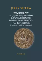 eBook Władysław Książe Opolski, Wieluński, Kujawski, Dobrzyński, Pan Rusi, Palatyn Węgier i namiestnik Polski - Jerzy Sperka