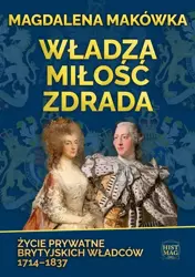 eBook Władza, miłość, zdrada. Życie prywatne brytyjskich władców 1714–1837 - Magdalena Makówka mobi epub