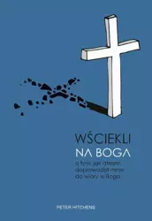 eBook Wściekli na Boga. O tym, jak ateizm doprowadził mnie do wiary w Boga - Peter Hitchens epub mobi