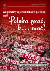 eBook Wulgaryzmy w języku kibiców polskich, czyli „Polska grać, k… mać!” - Agnieszka Dokowicz