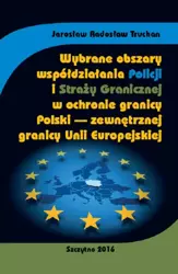 eBook Wybrane obszary współdziałania Policji i Straży Granicznej w ochronie granicy Polski - zewnętrznej granicy Unii Europejskiej - Jarosław Radosław Truchan