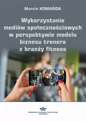 eBook Wykorzystanie mediów społecznościowych w perspektywie modelu biznesu trenera z branży fitness - Marcin Komańda