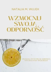 eBook Wzmocnij swoją odporność. Osiągnij życie pełne zdrowia naturalnymi sposobami. - Natalia M. Wujek