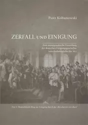 eBook Zerfall und Einigung. Eine monographische Darstellung der deutschen Einigungsgeschichte vom Frühmittelalter bis 1871. Teil I: Deutschlands Weg zur Einigung durch die „Revolution von oben“ - Piotr Kołtunowski