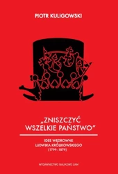 eBook „Zniszczyć wszelkie państwo”. Idee polityczne Ludwika Królikowskiego (1799-1879) - Piotr Kuligowski