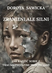 eBook Zranieni, ale silni Jak radzić sobie z traumatycznymi przeżyciami - Dorota Sawicka mobi epub