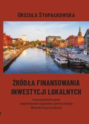 eBook Źródła finansowania inwestycji lokalnych na przykładzie gmin województwa kujawsko-pomorskiego. Wnioski na przyszłość - Urszula Stupałkowska